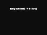 (PDF Download) Being Muslim the Bosnian Way PDF