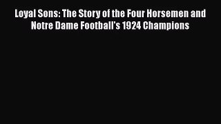 [PDF Download] Loyal Sons: The Story of the Four Horsemen and Notre Dame Football's 1924 Champions