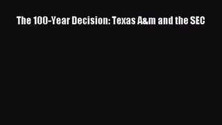[PDF Download] The 100-Year Decision: Texas A&m and the SEC [PDF] Full Ebook