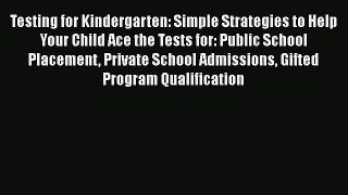 Testing for Kindergarten: Simple Strategies to Help Your Child Ace the Tests for: Public School