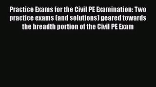 Practice Exams for the Civil PE Examination: Two practice exams (and solutions) geared towards