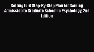 Getting In: A Step-By-Step Plan for Gaining Admission to Graduate School in Psychology 2nd