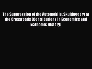 [PDF Download] The Suppression of the Automobile: Skulduggery at the Crossroads (Contributions