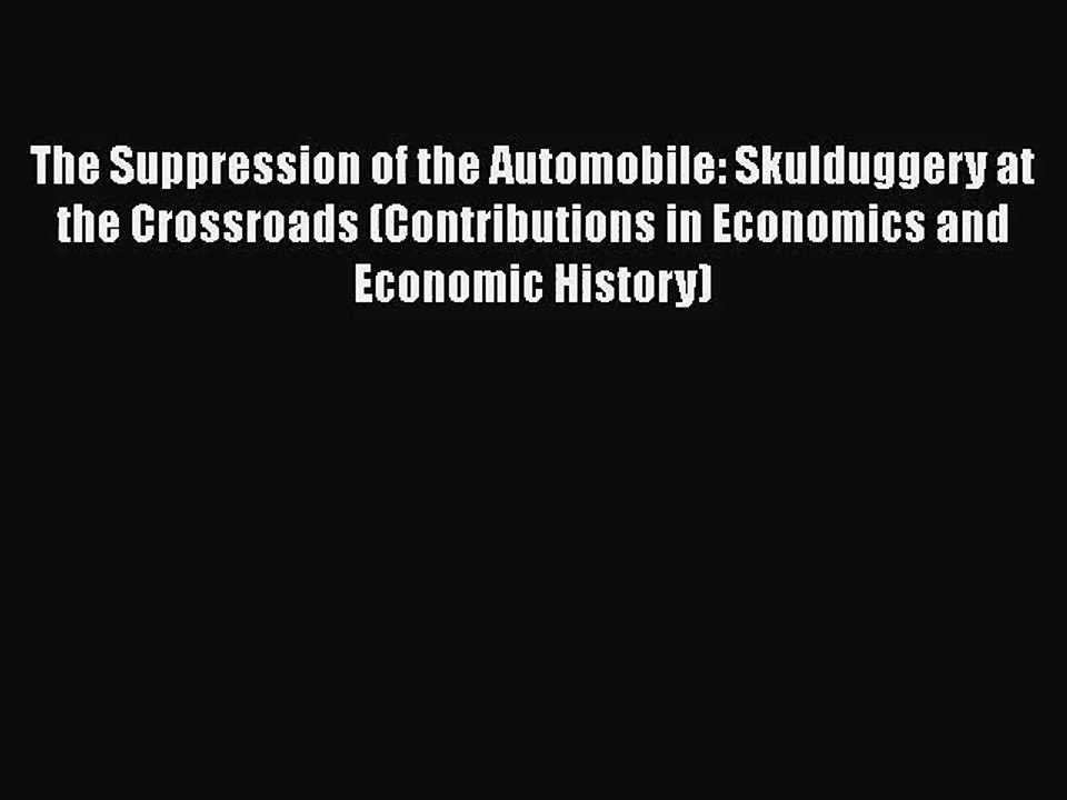 [PDF Download] The Suppression of the Automobile: Skulduggery at the Crossroads (Contributions