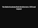 (PDF Download) The Aubin Academy Revit Architecture: 2016 and beyond Read Online