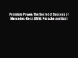 [PDF Download] Premium Power: The Secret of Success of Mercedes-Benz BMW Porsche and Audi [PDF]