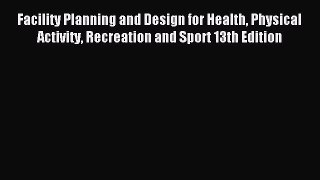 (PDF Download) Facility Planning and Design for Health Physical Activity Recreation and Sport