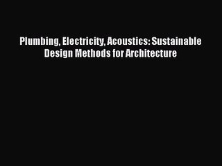 (PDF Download) Plumbing Electricity Acoustics: Sustainable Design Methods for Architecture