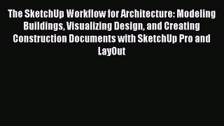 (PDF Download) The SketchUp Workflow for Architecture: Modeling Buildings Visualizing Design