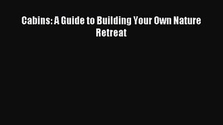 (PDF Download) Cabins: A Guide to Building Your Own Nature Retreat PDF