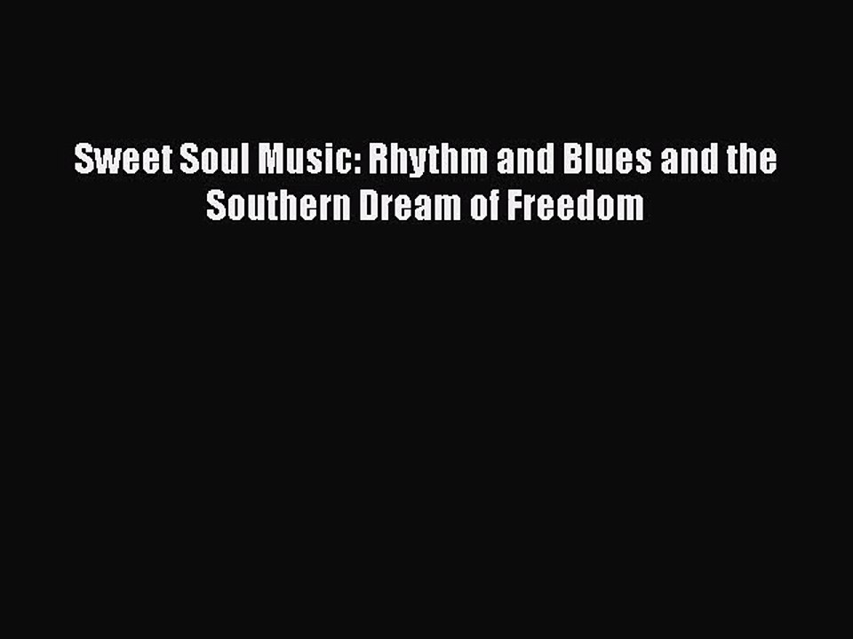 [PDF Download] Sweet Soul Music: Rhythm and Blues and the Southern Dream of Freedom [Download]