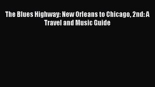 [PDF Download] The Blues Highway: New Orleans to Chicago 2nd: A Travel and Music Guide [Download]