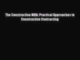 (PDF Download) The Construction MBA: Practical Approaches to Construction Contracting PDF