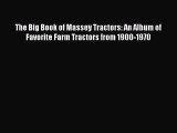 [PDF Download] The Big Book of Massey Tractors: An Album of Favorite Farm Tractors from 1900-1970