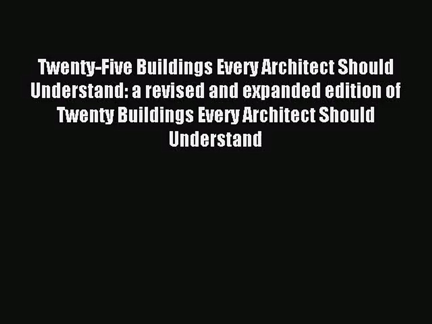a revised and expanded edition of Twenty Buildings Every Architect Should Understand Twenty-Five Buildings Every Architect Should Understand