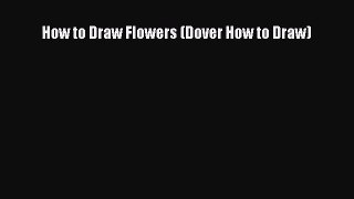 (PDF Download) How to Draw Flowers (Dover How to Draw) Download