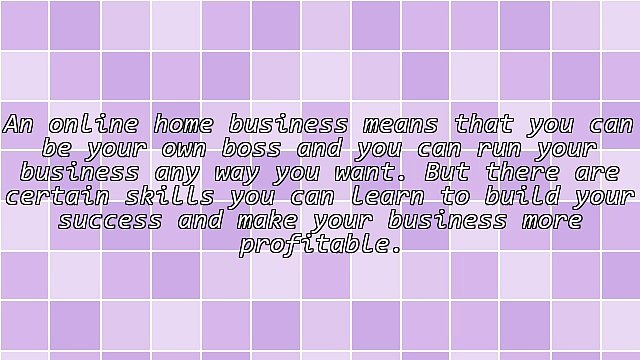 5 Skills You Need To Learn For Your Online Home Based Business