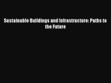 (PDF Download) Sustainable Buildings and Infrastructure: Paths to the Future Read Online