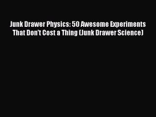 (PDF Download) Junk Drawer Physics: 50 Awesome Experiments That Don't Cost a Thing (Junk Drawer