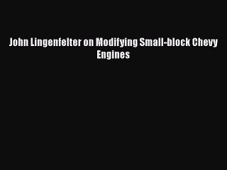 [PDF Download] John Lingenfelter on Modifying Small-block Chevy Engines [Read] Online