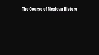 (PDF Download) The Course of Mexican History Read Online