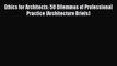 (PDF Download) Ethics for Architects: 50 Dilemmas of Professional Practice (Architecture Briefs)