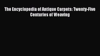(PDF Download) The Encyclopedia of Antique Carpets: Twenty-Five Centuries of Weaving Read Online
