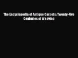 (PDF Download) The Encyclopedia of Antique Carpets: Twenty-Five Centuries of Weaving Read Online