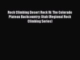 [PDF Download] Rock Climbing Desert Rock IV: The Colorado Plateau Backcountry: Utah (Regional