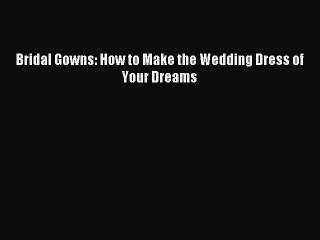 Video herunterladen: (PDF Download) Bridal Gowns: How to Make the Wedding Dress of Your Dreams Download