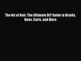 (PDF Download) The Art of Hair: The Ultimate DIY Guide to Braids Buns Curls and More PDF