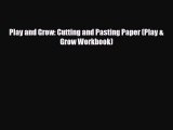[PDF Download] Play and Grow: Cutting and Pasting Paper (Play & Grow Workbook) [Read] Full