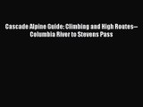 [PDF Download] Cascade Alpine Guide: Climbing and High Routes--Columbia River to Stevens Pass