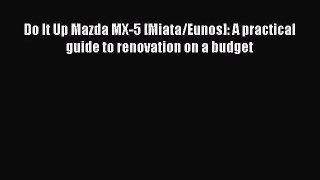 [PDF Download] Do It Up Mazda MX-5 [Miata/Eunos]: A practical guide to renovation on a budget