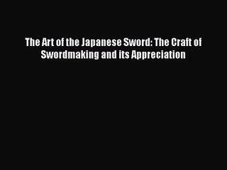 [PDF Download] The Art of the Japanese Sword: The Craft of Swordmaking and its Appreciation