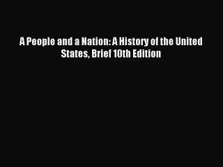 (PDF Download) A People and a Nation: A History of the United States Brief 10th Edition Read