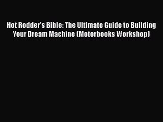 [PDF Download] Hot Rodder's Bible: The Ultimate Guide to Building Your Dream Machine (Motorbooks