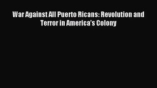 (PDF Download) War Against All Puerto Ricans: Revolution and Terror in America’s Colony Read