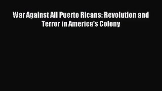 (PDF Download) War Against All Puerto Ricans: Revolution and Terror in America’s Colony Download