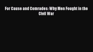 (PDF Download) For Cause and Comrades: Why Men Fought in the Civil War Read Online