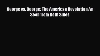 (PDF Download) George vs. George: The American Revolution As Seen from Both Sides PDF