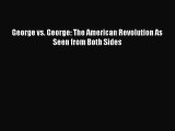 (PDF Download) George vs. George: The American Revolution As Seen from Both Sides PDF