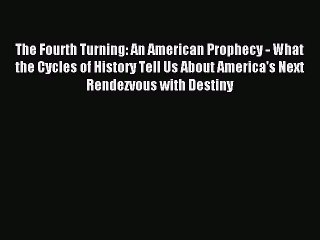 (PDF Download) The Fourth Turning: An American Prophecy - What the Cycles of History Tell Us
