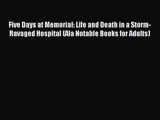 (PDF Download) Five Days at Memorial: Life and Death in a Storm-Ravaged Hospital (Ala Notable