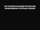 (PDF Download) Can You Survive the Jungle?: An Interactive Survival Adventure (You Choose: