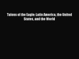 (PDF Download) Talons of the Eagle: Latin America the United States and the World Read Online