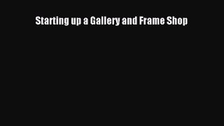 (PDF Download) Starting up a Gallery and Frame Shop Read Online