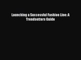 (PDF Download) Launching a Successful Fashion Line: A Trendsetters Guide Read Online