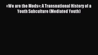(PDF Download) «We are the Mods»: A Transnational History of a Youth Subculture (Mediated Youth)