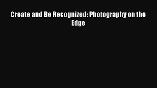 (PDF Download) Create and Be Recognized: Photography on the Edge PDF